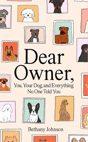 Dear Owner: You, Your Dog, and Everything No One Told You