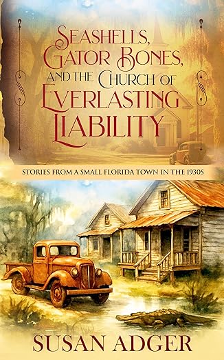 Seashells, Gator Bones, and the Church of Everlasting Liability: Stories from a Small Florida Town in the 1930s (Toad Springs, #1)