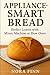 Appliance-Smart Bread: Perfect Loaves with Mixer, Machine or Slow Oven (The Quick & Artisan Home Bread Series)