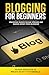 Blogging For Beginners: Unlocking Passive Income Streams and Making Money from Blogging (How To Make Money)