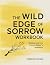 The Wild Edge Of Sorrow Workbook: Reliable look into Francis Weller's teachings