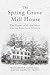 The Spring Grove Mill House: The Home with the Most Ties to American History