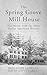 The Spring Grove Mill House: The Home with the Most Ties to American History