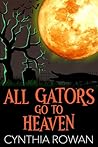 All Gators Go To Heaven by Cynthia Rowan All Gators Go To Heaven by Cynthia Rowan