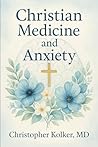 Christian Medicine and Anxiety by Christopher Kolker MD Christian Medicine and Anxiety by Christopher Kolker MD