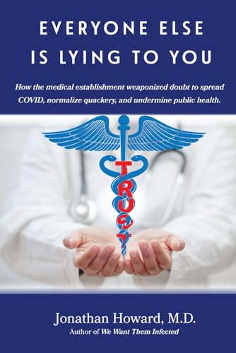 Everyone Else is Lying to You: How our medical establishment weaponized doubt to spread COVID, normalize quackery, and undermine public health (Paperback)