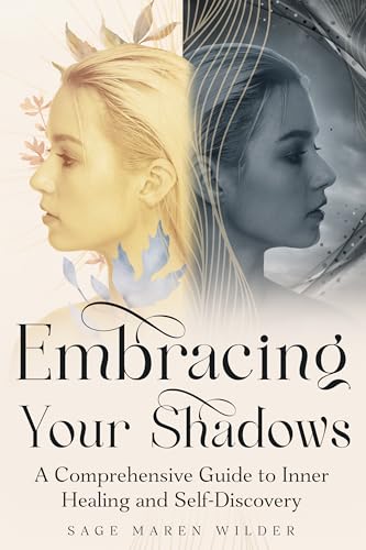 Embracing Your Shadows: A Comprehensive Guide to Inner Healing and Self-Discovery (The Journey Back to Wholeness Series Book 1)