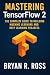 Mastering TensorFlow 2: The...