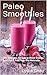 Paleo Smoothies: 101 Delici...