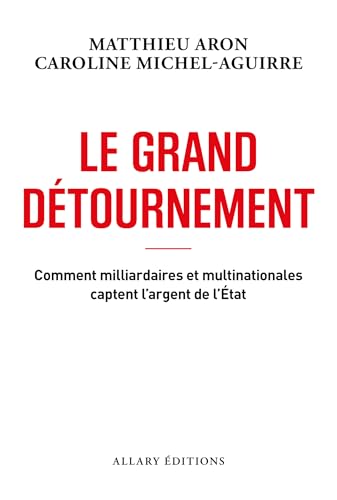 Le grand détournement - Comment milliardaires et multinationales captent l'argent de l'État (French Edition)