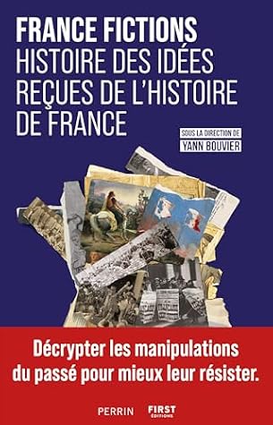 FRANCE FICTIONS. Histoire des idées reçues de l'histoire de France (French Edition)