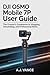 DJI OSMO MOBILE 7P USER GUIDE by A.J. Vance