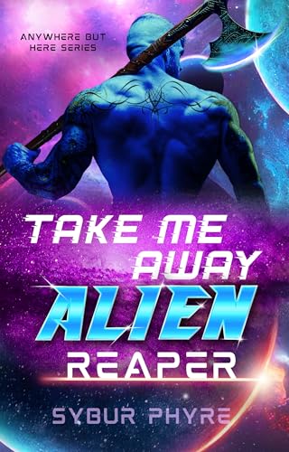 Take Me Away, Alien Reaper (Anywhere But Here #1)