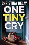 One Tiny Cry by Christina Delay
