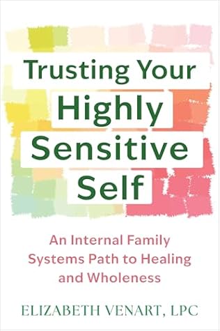 Trusting Your Highly Sensitive Self: An Internal Family Systems Path to Healing and Wholeness