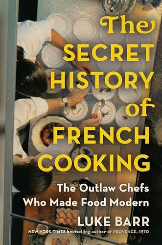 The Secret History of French Cooking: The Outlaw Chefs Who Made Food Modern (Hardcover)