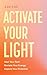 Activate Your Light: Heal Your Past, Reclaim Your Energy, Expand Your Potential