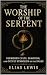 The Worship of the Serpent:...