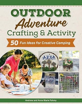 Campfire Crafts: 70+ Screen-Free Outdoor Projects for Kids and Families (Fox Chapel Publishing) Activities, Games, Stories, Nature Projects, and Songs for Camping Family Fun