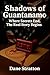 Shadows of Guantanamo: Where Secrets End, The Real Story Begins