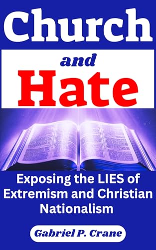 Church and Hate: Exposing the Lies of Extremism and Christian Nationalism (Kindle Edition)