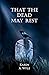 That the Dead May Rest by Karen A. Wyle