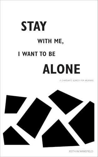 Stay with Me, I Want to Be Alone: A Chaplain's Search for Meaning | (A Spiritual Care Memoir of Grief, Loss and Chaplaincy)