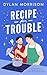 Recipe for Trouble by Dylan   Morrison