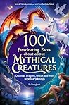 100 Fascinating Facts About Mythical Creatures: Discover Dragons, Unicorns, and More Legendary Beings: An Enchanting Exploration for Kids, Teens, and Mythology Enthusiasts!