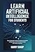 LEARN ARTIFICIAL INTELLIGENCE FOR STUDENTS by Harry Sharp