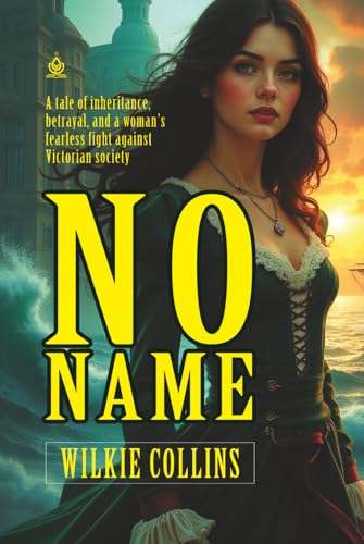 No Name: [Annotated] A Victorian Tale of Betrayal, Inheritance, and Resilience