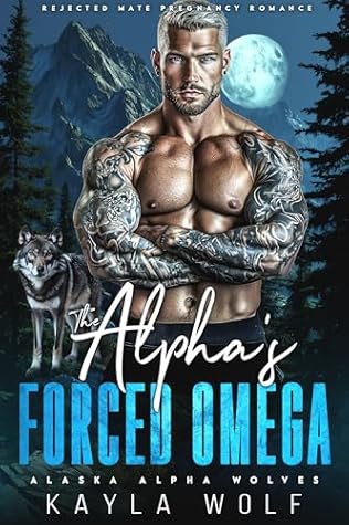 The Alpha’s Forced Omega: Rejected Mate Pregnancy Romance (Alaska Alpha Wolves Book 1)