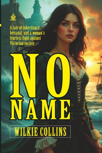 No Name: [Annotated] A Victorian Tale of Betrayal, Inheritance, and Resilience