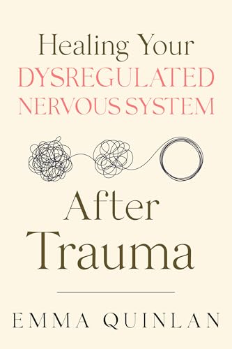 Healing Your Dysregulated Nervous System After Trauma (The Aftereffects of Trauma Book 1)
