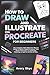 How to Draw and Illustrate ...