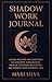 Shadow Work Journal: Guided Prompts and Questions to Integrate Your Shadow, Release Emotional Blockages, and Express Your Authentic Self (Spiritual Self-Help)