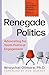 Renegade Politics: Advocati...