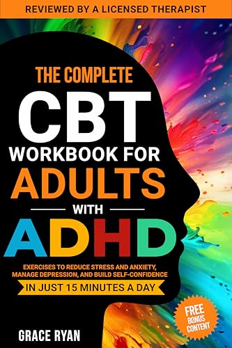 The Complete CBT Workbook for Adults with ADHD: Exercises to Reduce Stress and Anxiety, Manage Depression, and Build Self-Confidence in Just 15 Minutes a Day (Kindle Edition)