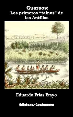 Guaraos: los primeros “taínos” de las Antillas (Spanish Edition)