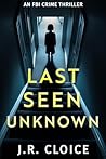 Last Seen Unknown by J.R. Cloice