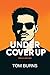 Under Cover Up by Tom Burns Under Cover Up by Tom Burns