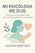 MI PSICÓLOGA ME DIJO: Guía práctica para poner límites, sanar heridas y quererte sin condiciones (Spanish Edition)
