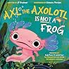 Axl the Axolotl Is Not a Frog by Benj Pasek