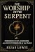 The Worship of the Serpent:...