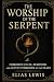 The Worship of the Serpent:...