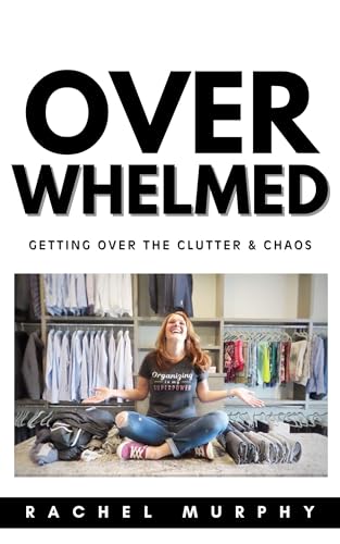 Overwhelmed: Getting over the Clutter & Chaos (Kindle Edition)