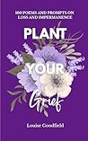 Plant Your Grief:...