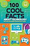 100 Cool Facts About Technology: Discover How Gadgets and Apps Really Work: An Exciting Dive into the World of Tech for Kids, Teens, and Future Innovators!