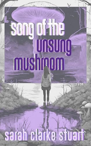 Song of the Unsung Mushroom (Kindle Edition)