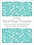 Heal Your Trauma: How to Ov...